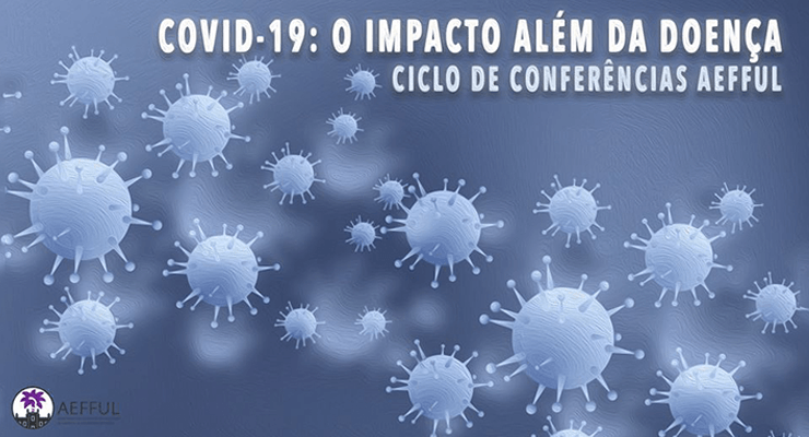 Ciclo de Conferências AEFFUL “COVID-19: O Impacto além da Doença”