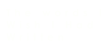 The words I Wish I Had Written